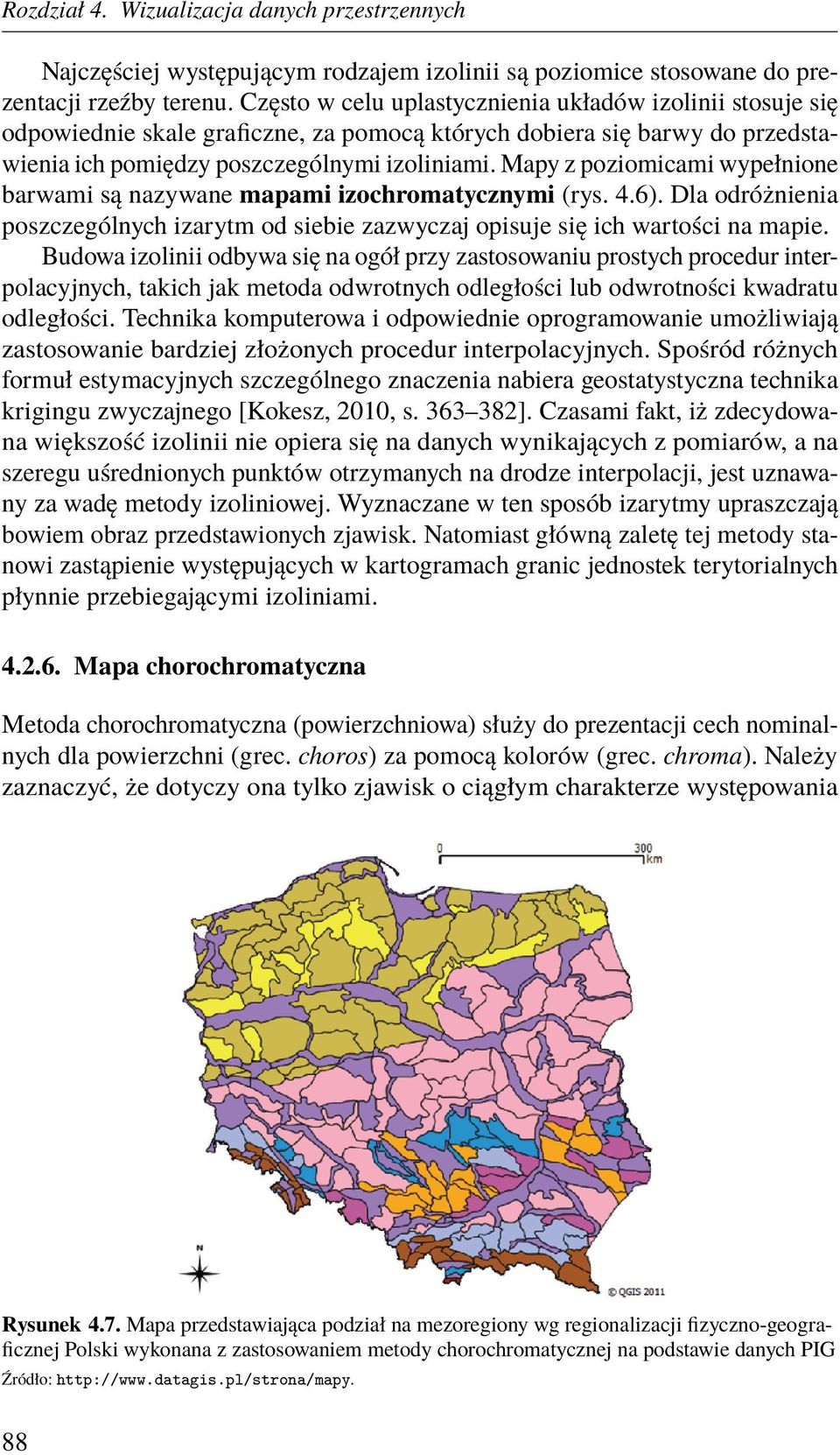 Mapy z poziomicami wypełnione barwami są nazywane mapami izochromatycznymi (rys. 4.6). Dla odróżnienia poszczególnych izarytm od siebie zazwyczaj opisuje się ich wartości na mapie.
