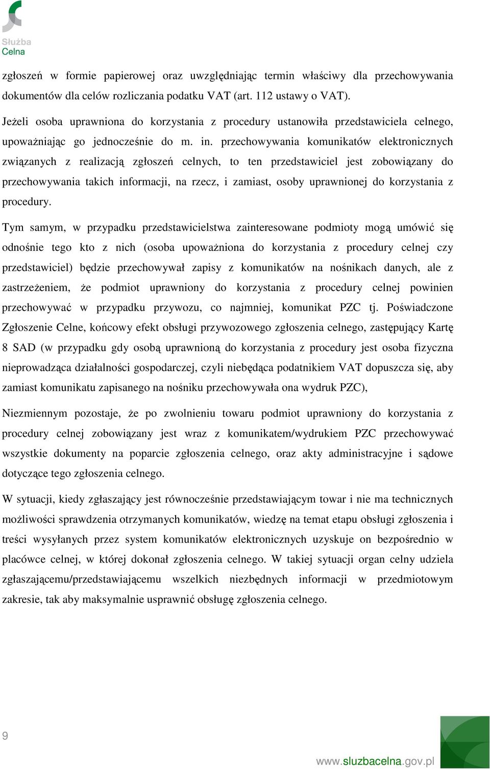 przechowywania komunikatów elektronicznych związanych z realizacją zgłoszeń celnych, to ten przedstawiciel jest zobowiązany do przechowywania takich informacji, na rzecz, i zamiast, osoby uprawnionej