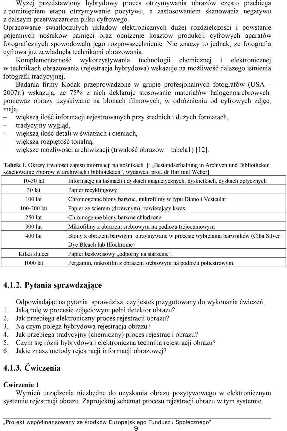 rozpowszechnienie. Nie znaczy to jednak, że fotografia cyfrowa już zawładnęła technikami obrazowania.
