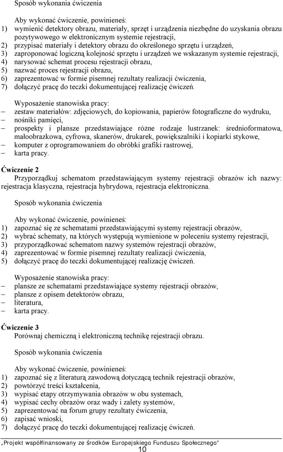 procesu rejestracji obrazu, 5) nazwać proces rejestracji obrazu, 6) zaprezentować w formie pisemnej rezultaty realizacji ćwiczenia, 7) dołączyć pracę do teczki dokumentującej realizację ćwiczeń.