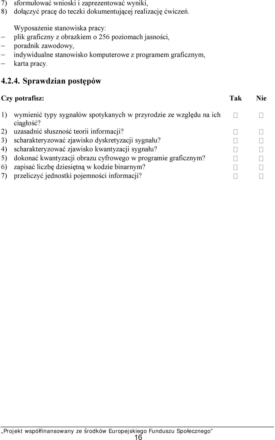 2.4. Sprawdzian postępów Czy potrafisz: Tak Nie 1) wymienić typy sygnałów spotykanych w przyrodzie ze względu na ich ciągłość? 2) uzasadnić słuszność teorii informacji?