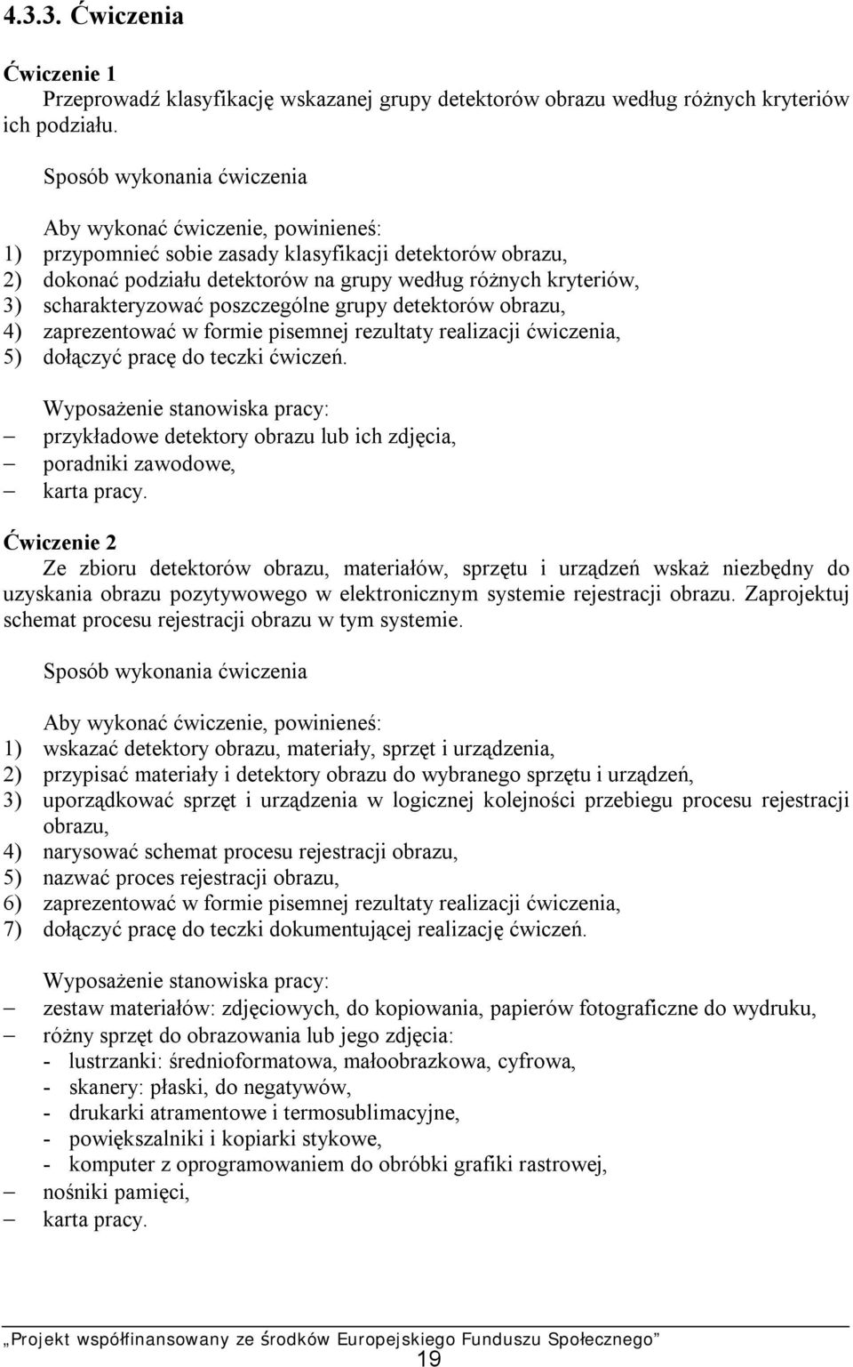 scharakteryzować poszczególne grupy detektorów obrazu, 4) zaprezentować w formie pisemnej rezultaty realizacji ćwiczenia, 5) dołączyć pracę do teczki ćwiczeń.