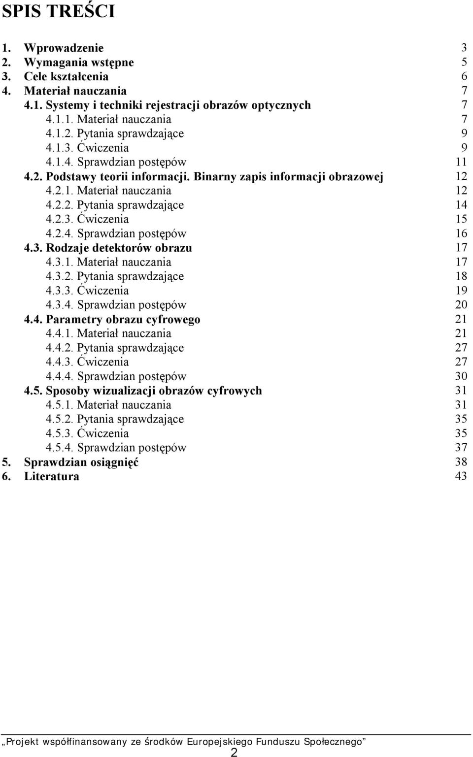 2.4. Sprawdzian postępów 16 4.3. Rodzaje detektorów obrazu 17 4.3.1. Materiał nauczania 17 4.3.2. Pytania sprawdzające 18 4.3.3. Ćwiczenia 19 4.3.4. Sprawdzian postępów 20 4.4. Parametry obrazu cyfrowego 21 4.
