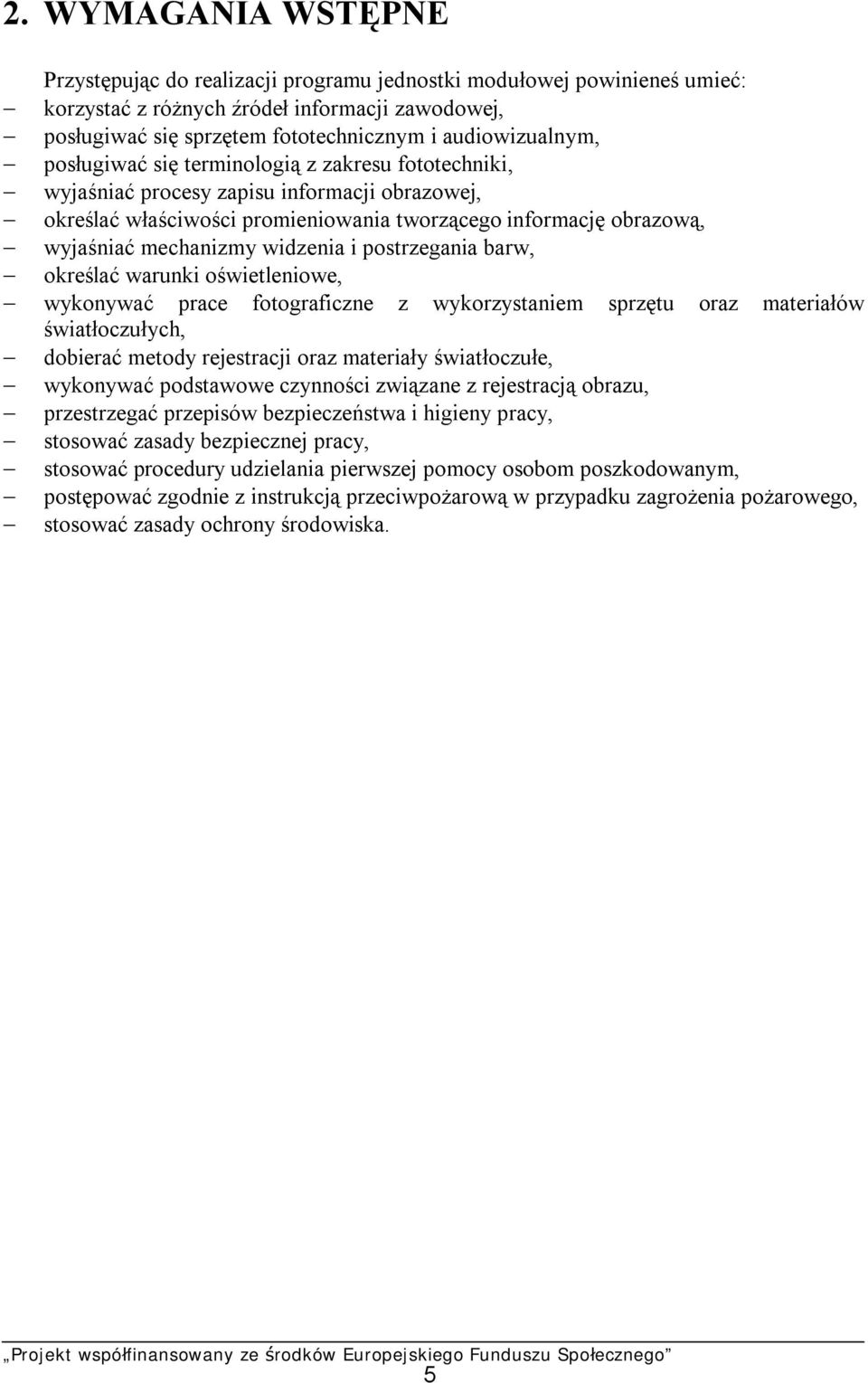mechanizmy widzenia i postrzegania barw, określać warunki oświetleniowe, wykonywać prace fotograficzne z wykorzystaniem sprzętu oraz materiałów światłoczułych, dobierać metody rejestracji oraz