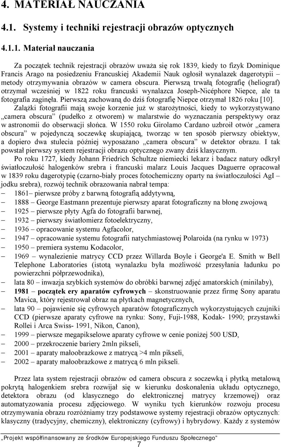 1. Materiał nauczania Za początek technik rejestracji obrazów uważa się rok 1839, kiedy to fizyk Dominique Francis Arago na posiedzeniu Francuskiej Akademii Nauk ogłosił wynalazek dagerotypii metody