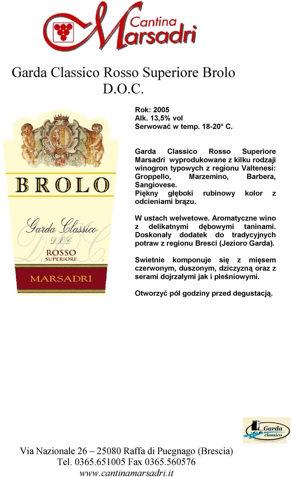 Sangiovese. Piękny głęboki rubinowy kolor z odcieniami brązu. W ustach welwetowe. Aromatyczne wino z delikatnymi dębowymi taninami.