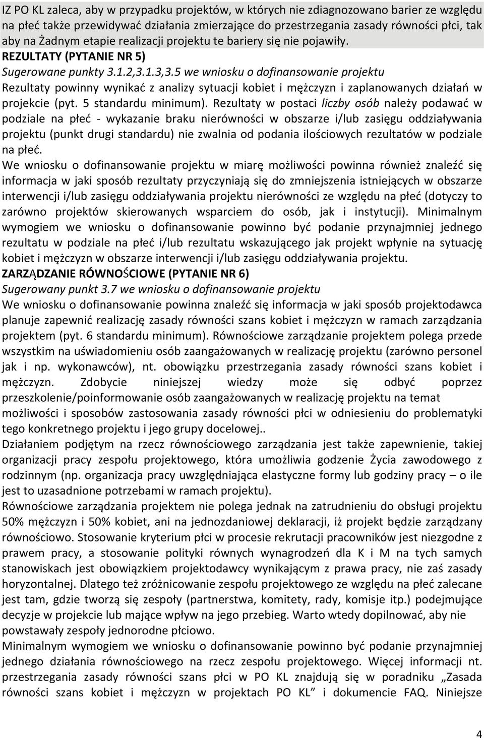 5 we wniosku o dofinansowanie projektu Rezultaty powinny wynikać z analizy sytuacji kobiet i mężczyzn i zaplanowanych działań w projekcie (pyt. 5 standardu minimum).