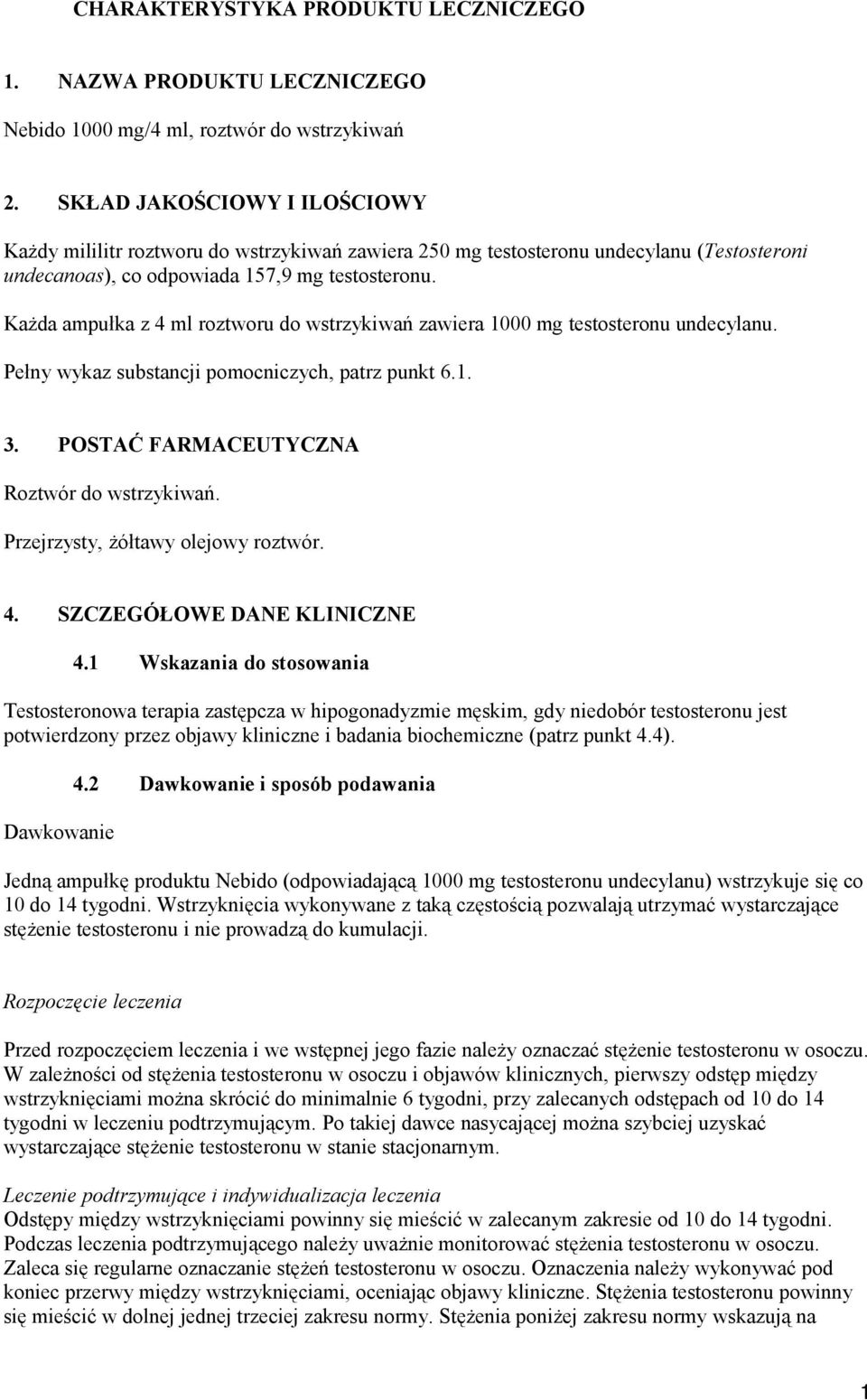 Każda ampułka z 4 ml roztworu do wstrzykiwań zawiera 1000 mg testosteronu undecylanu. Pełny wykaz substancji pomocniczych, patrz punkt 6.1. 3. POSTAĆ FARMACEUTYCZNA Roztwór do wstrzykiwań.