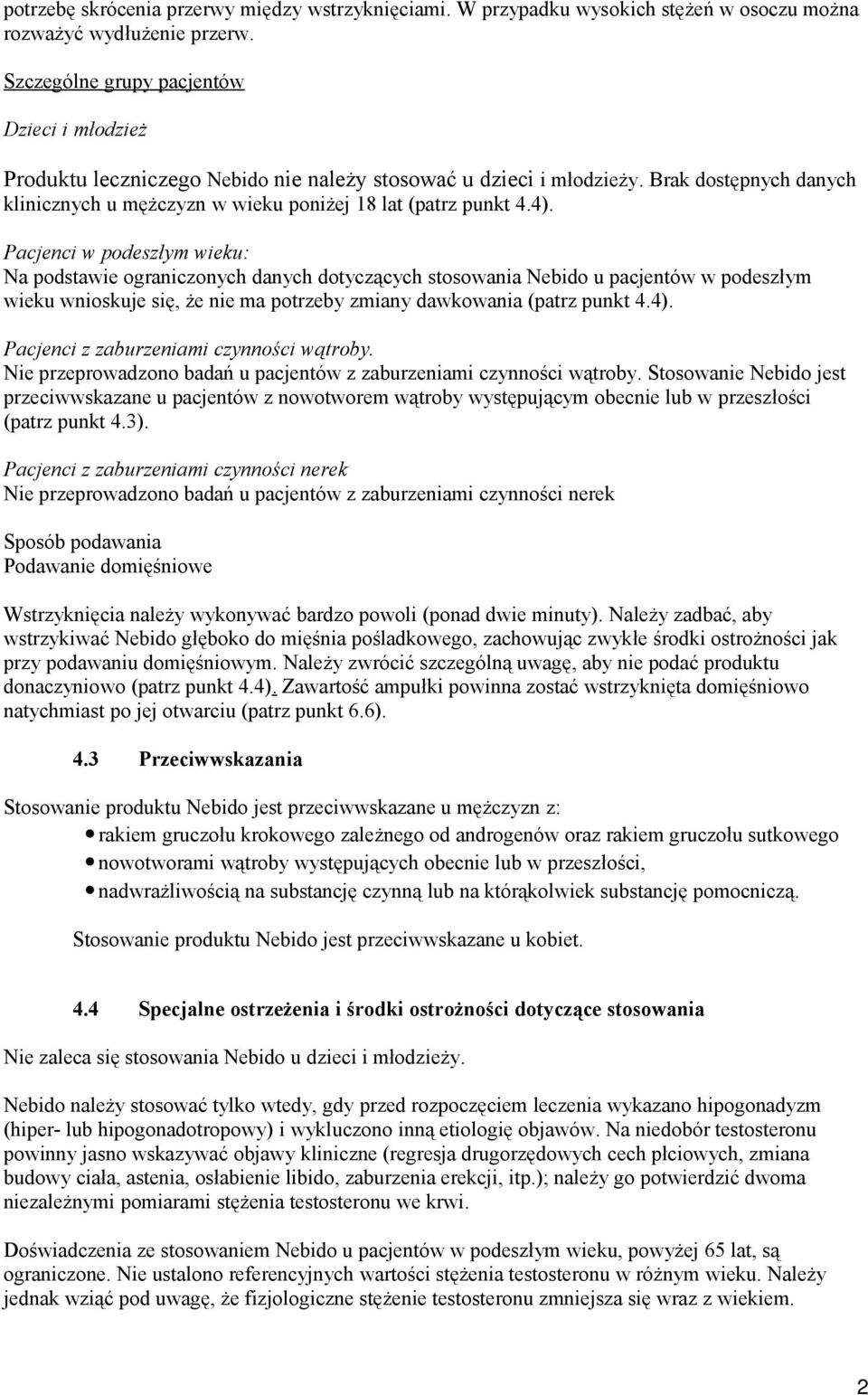 4). Pacjenci w podeszłym wieku: Na podstawie ograniczonych danych dotyczących stosowania Nebido u pacjentów w podeszłym wieku wnioskuje się, że nie ma potrzeby zmiany dawkowania (patrz punkt 4.4). Pacjenci z zaburzeniami czynności wątroby.