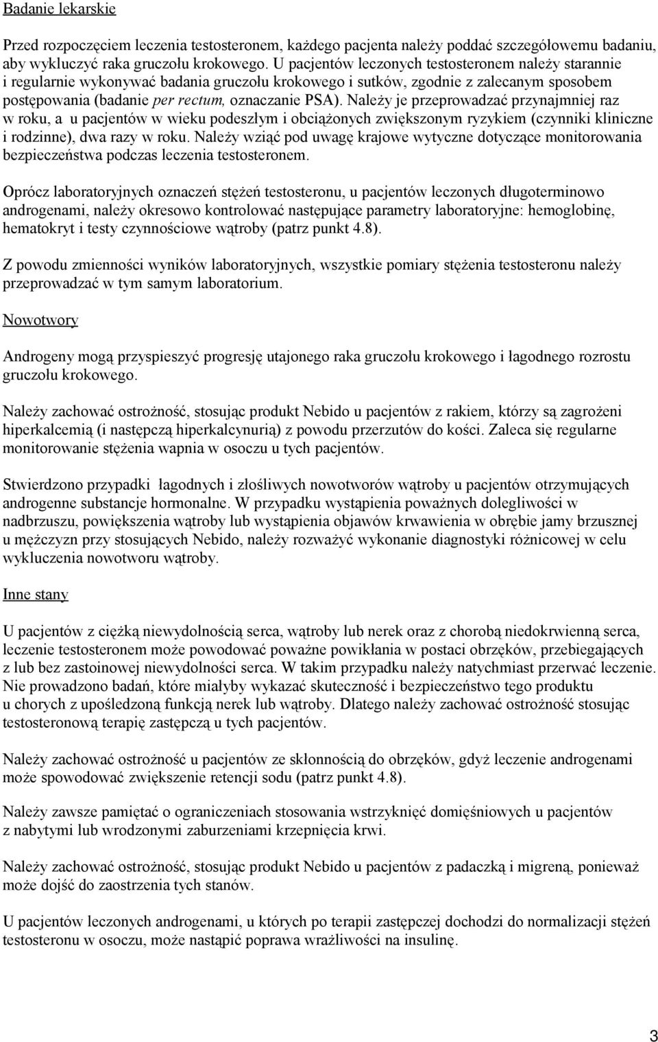 Należy je przeprowadzać przynajmniej raz w roku, a u pacjentów w wieku podeszłym i obciążonych zwiększonym ryzykiem (czynniki kliniczne i rodzinne), dwa razy w roku.