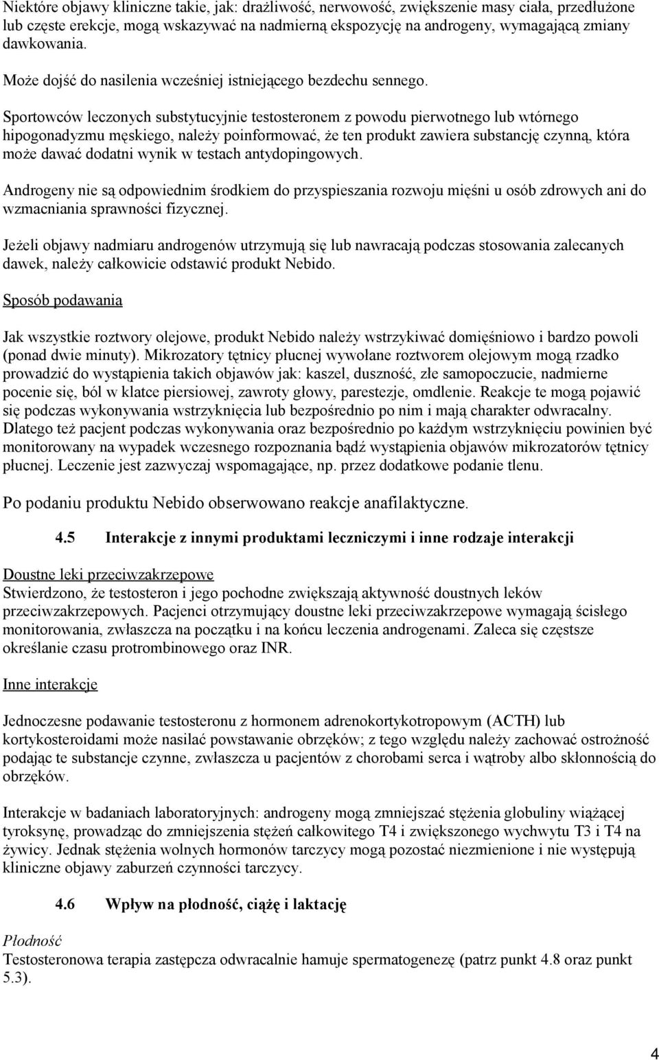 Sportowców leczonych substytucyjnie testosteronem z powodu pierwotnego lub wtórnego hipogonadyzmu męskiego, należy poinformować, że ten produkt zawiera substancję czynną, która może dawać dodatni