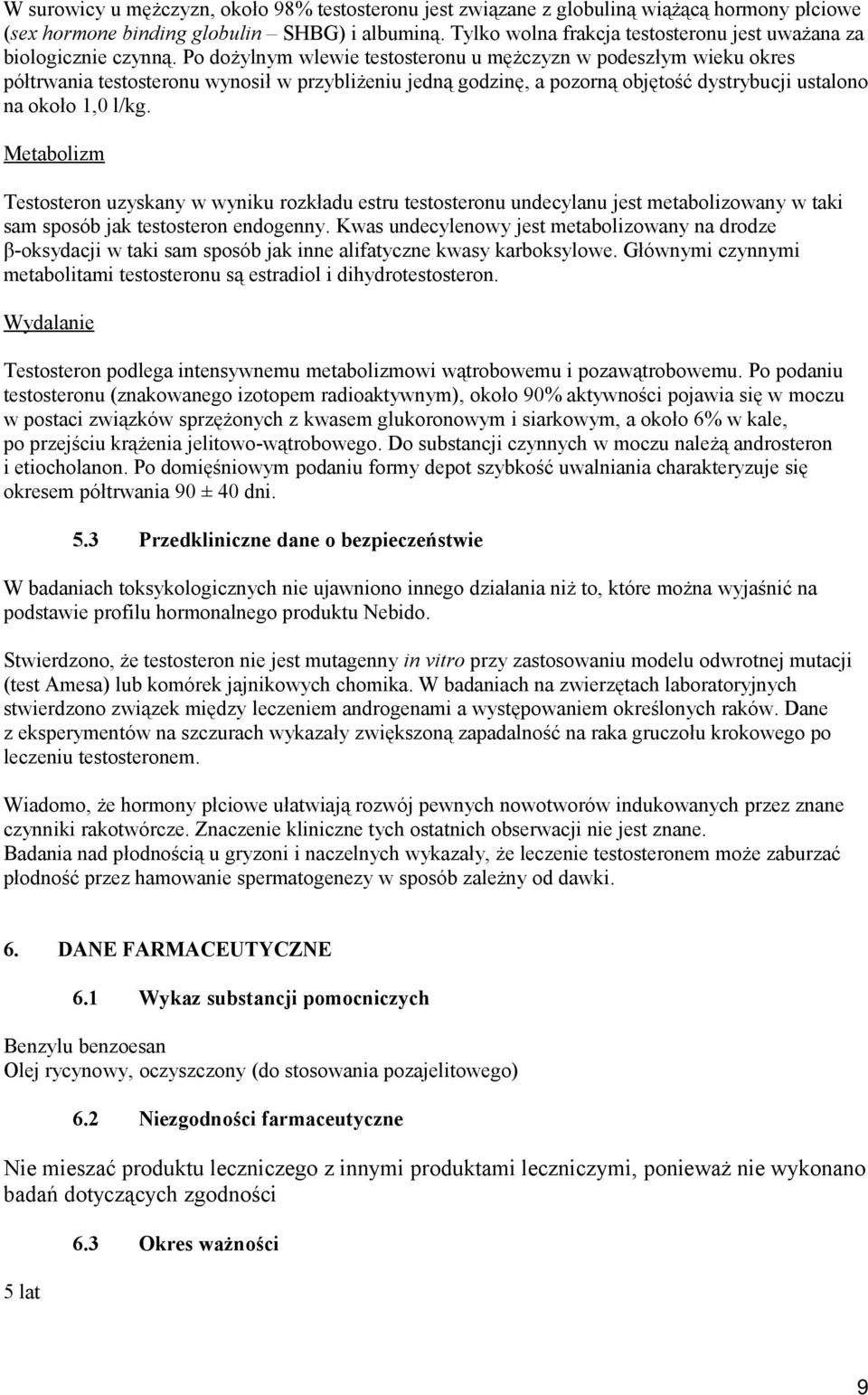 Po dożylnym wlewie testosteronu u mężczyzn w podeszłym wieku okres półtrwania testosteronu wynosił w przybliżeniu jedną godzinę, a pozorną objętość dystrybucji ustalono na około 1,0 l/kg.