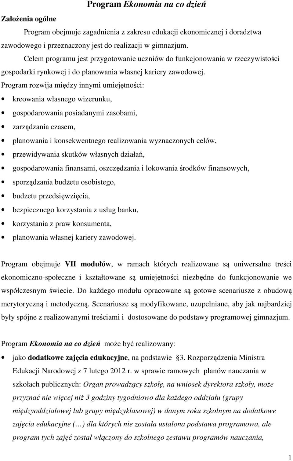 Program rozwija między innymi umiejętności: kreowania własnego wizerunku, gospodarowania posiadanymi zasobami, zarządzania czasem, planowania i konsekwentnego realizowania wyznaczonych celów,