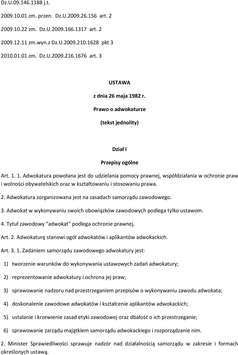 2. Adwokatura zorganizowana jest na zasadach samorządu zawodowego. 3. Adwokat w wykonywaniu swoich obowiązków zawodowych podlega tylko ustawom. 4. Tytuł zawodowy "adwokat" podlega ochronie prawnej.