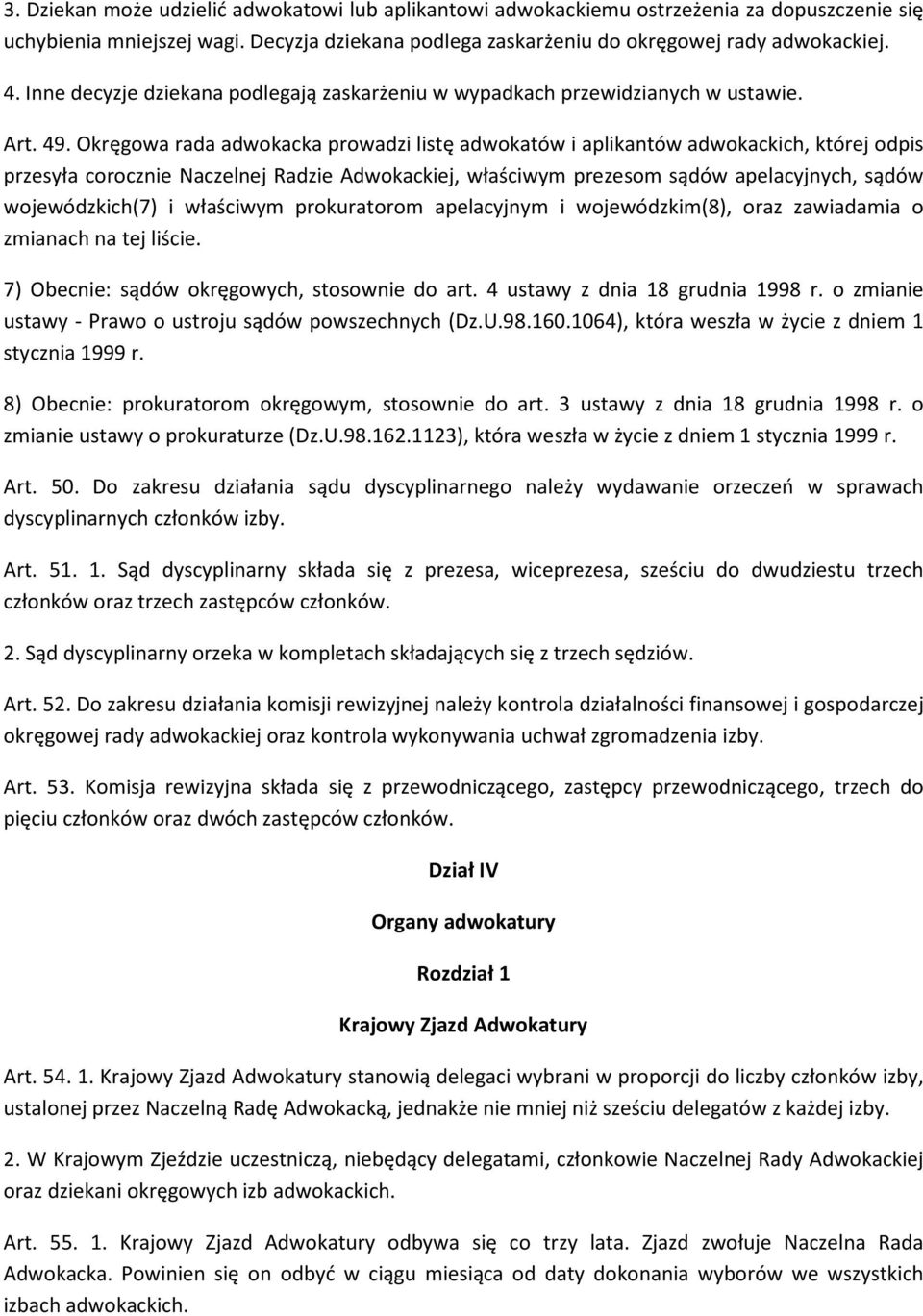 Okręgowa rada adwokacka prowadzi listę adwokatów i aplikantów adwokackich, której odpis przesyła corocznie Naczelnej Radzie Adwokackiej, właściwym prezesom sądów apelacyjnych, sądów wojewódzkich(7) i