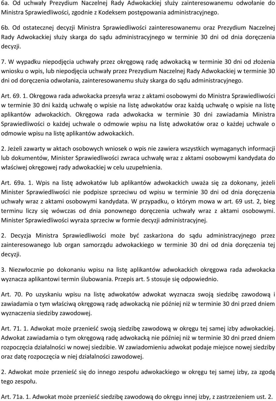 W wypadku niepodjęcia uchwały przez okręgową radę adwokacką w terminie 30 dni od złożenia wniosku o wpis, lub niepodjęcia uchwały przez Prezydium Naczelnej Rady Adwokackiej w terminie 30 dni od