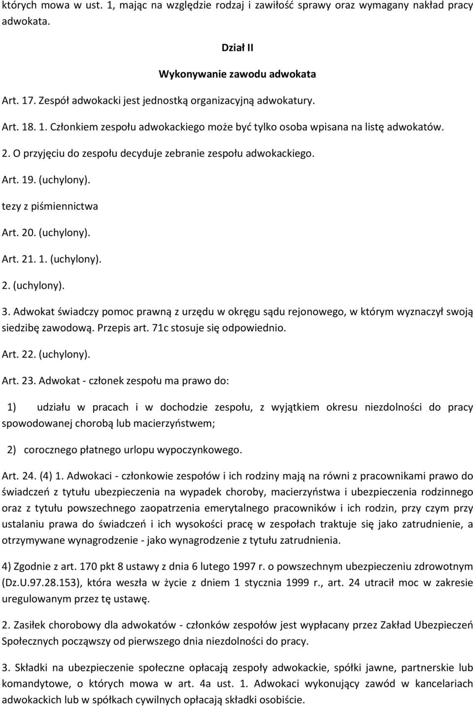 O przyjęciu do zespołu decyduje zebranie zespołu adwokackiego. Art. 19. (uchylony). tezy z piśmiennictwa Art. 20. (uchylony). Art. 21. 1. (uchylony). 2. (uchylony). 3.