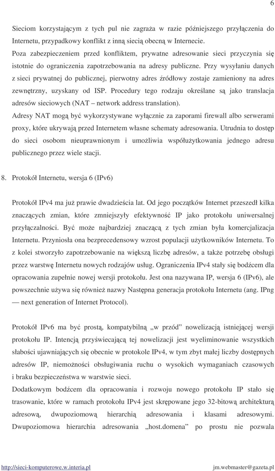 Przy wysyłaniu danych z sieci prywatnej do publicznej, pierwotny adres ródłowy zostaje zamieniony na adres zewntrzny, uzyskany od ISP.