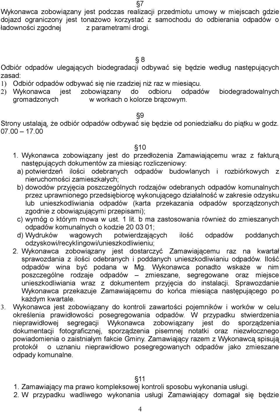 2) Wykonawca jest zobowiązany do odbioru odpadów biodegradowalnych gromadzonych w workach o kolorze brązowym. 9 Strony ustalają, że odbiór odpadów odbywać się będzie od poniedziałku do piątku w godz.