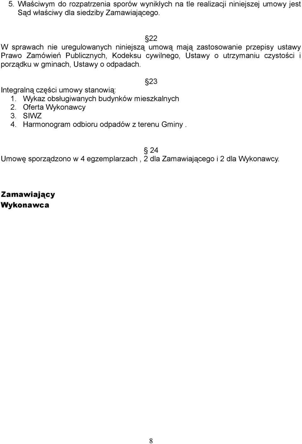 utrzymaniu czystości i porządku w gminach, Ustawy o odpadach. 23 Integralną części umowy stanowią: 1. Wykaz obsługiwanych budynków mieszkalnych 2.