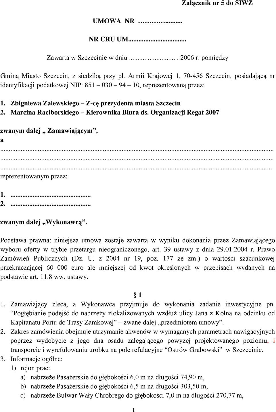 Marcina Raciborskiego Kierownika Biura ds. Organizacji Regat 2007 zwanym dalej Zamawiającym, a......... reprezentowanym przez: 1.... 2.... zwanym dalej Wykonawcą.