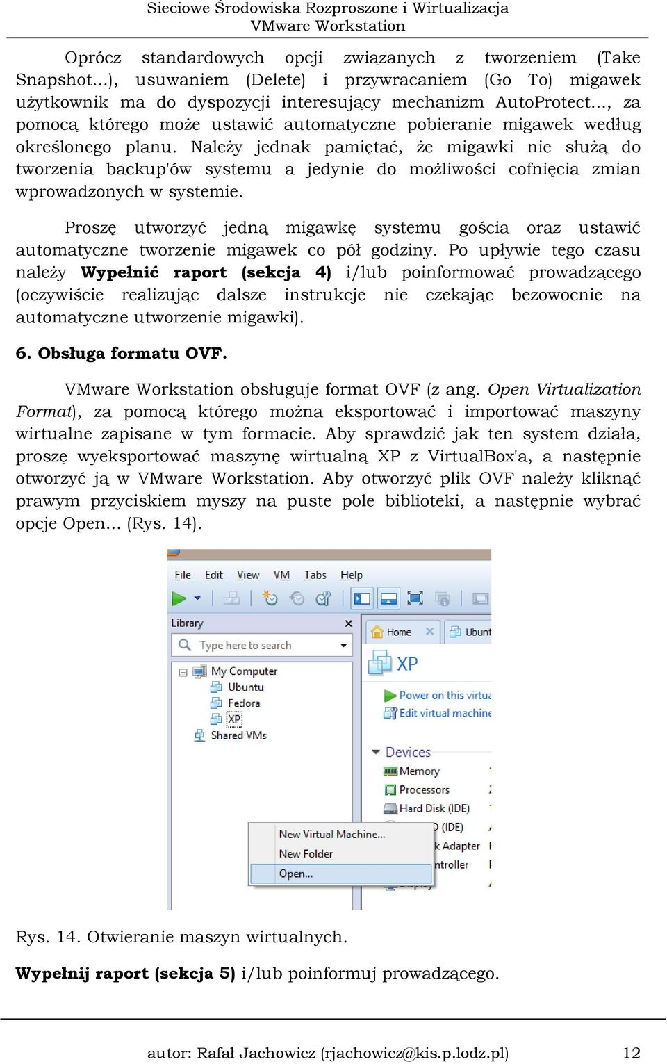 Należy jednak pamiętać, że migawki nie służą do tworzenia backup'ów systemu a jedynie do możliwości cofnięcia zmian wprowadzonych w systemie.