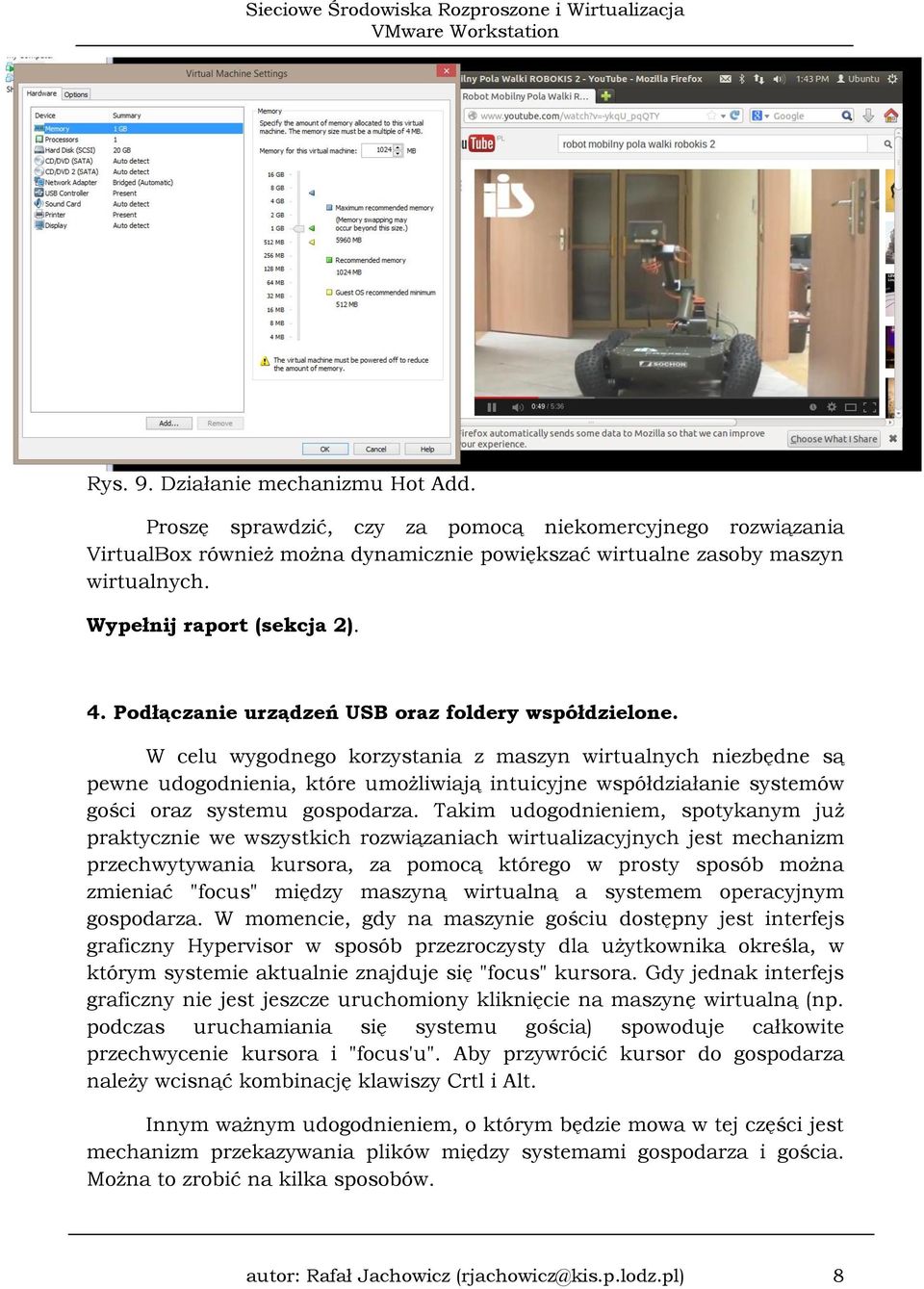 W celu wygodnego korzystania z maszyn wirtualnych niezbędne są pewne udogodnienia, które umożliwiają intuicyjne współdziałanie systemów gości oraz systemu gospodarza.