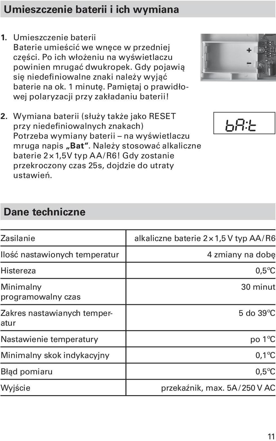 Wymiana baterii (służy także jako RESET przy niedefiniowalnych znakach) Potrzeba wymiany baterii na wyświetlaczu mruga napis Bat. Należy stosować alkaliczne baterie 2 1,5V typ AA / R6!
