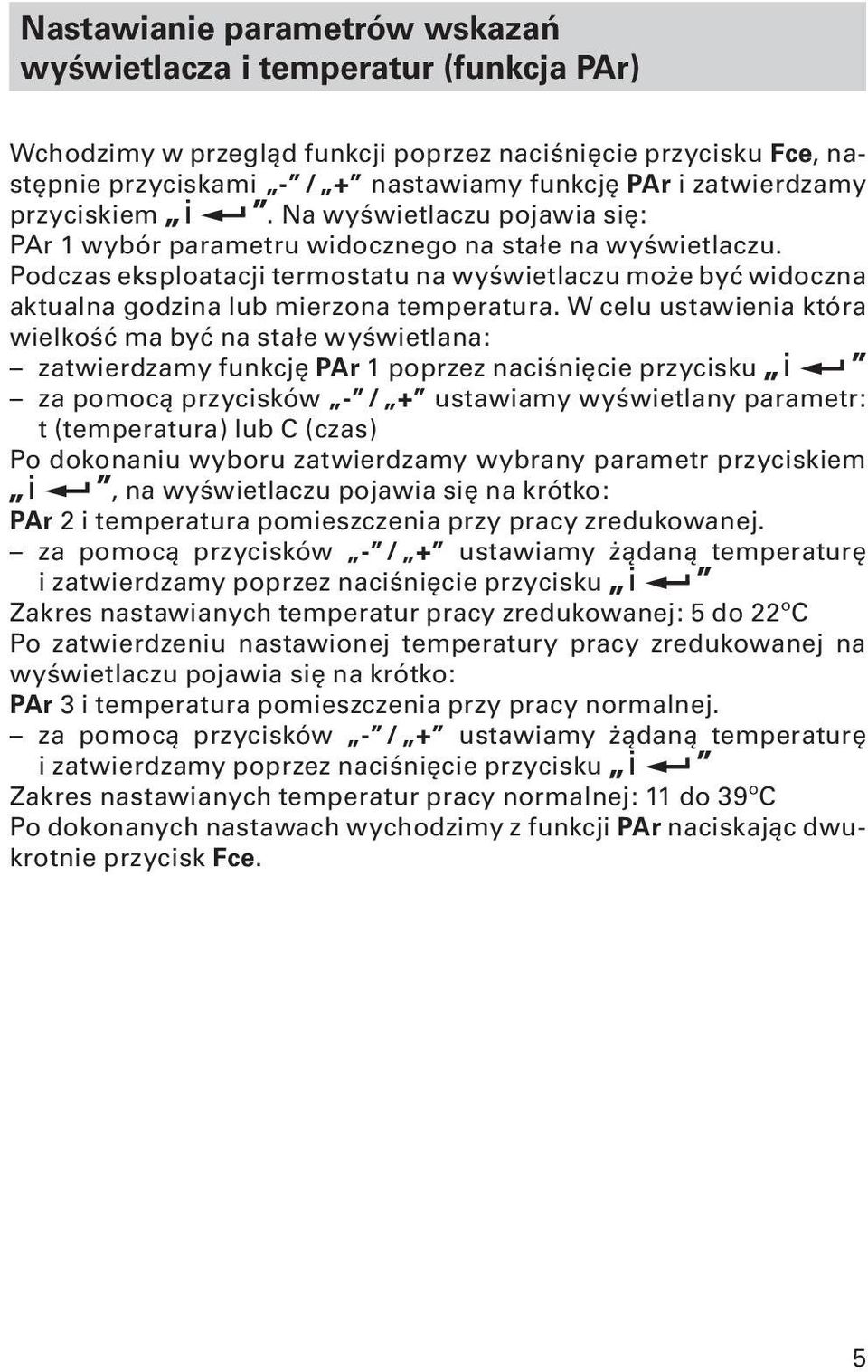 Podczas eksploatacji termostatu na wyświetlaczu może być widoczna aktualna godzina lub mierzona temperatura.