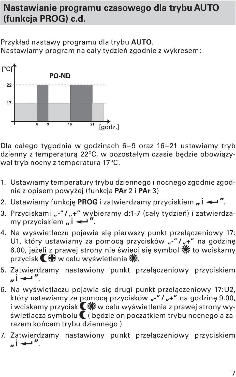 temperaturą 17ºC. 1. Ustawiamy temperatury trybu dziennego i nocnego zgodnie zgodnie z opisem powyżej (funkcja PAr 2 i PAr 3) 2. Ustawiamy funkcję PROG i zatwierdzamy 3.