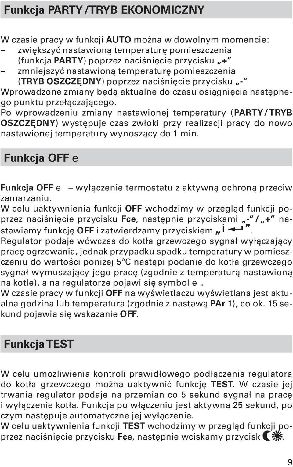 Po wprowadzeniu zmiany nastawionej temperatury (PARTY / TRYB OSZCZĘDNY) występuje czas zwłoki przy realizacji pracy do nowo nastawionej temperatury wynoszący do 1 min.
