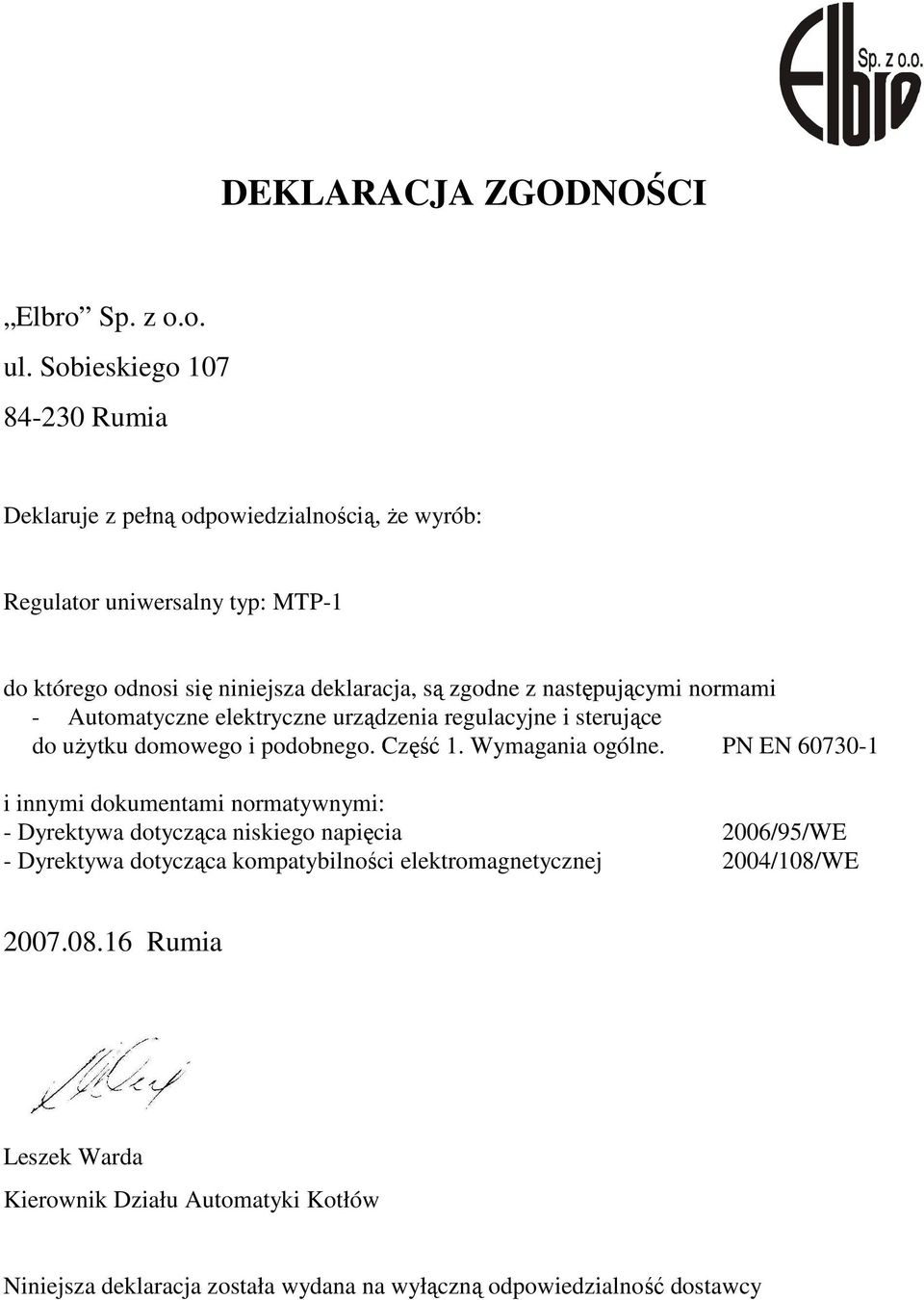 z następującymi normami - Automatyczne elektryczne urządzenia regulacyjne i sterujące do uŝytku domowego i podobnego. Część 1. Wymagania ogólne.