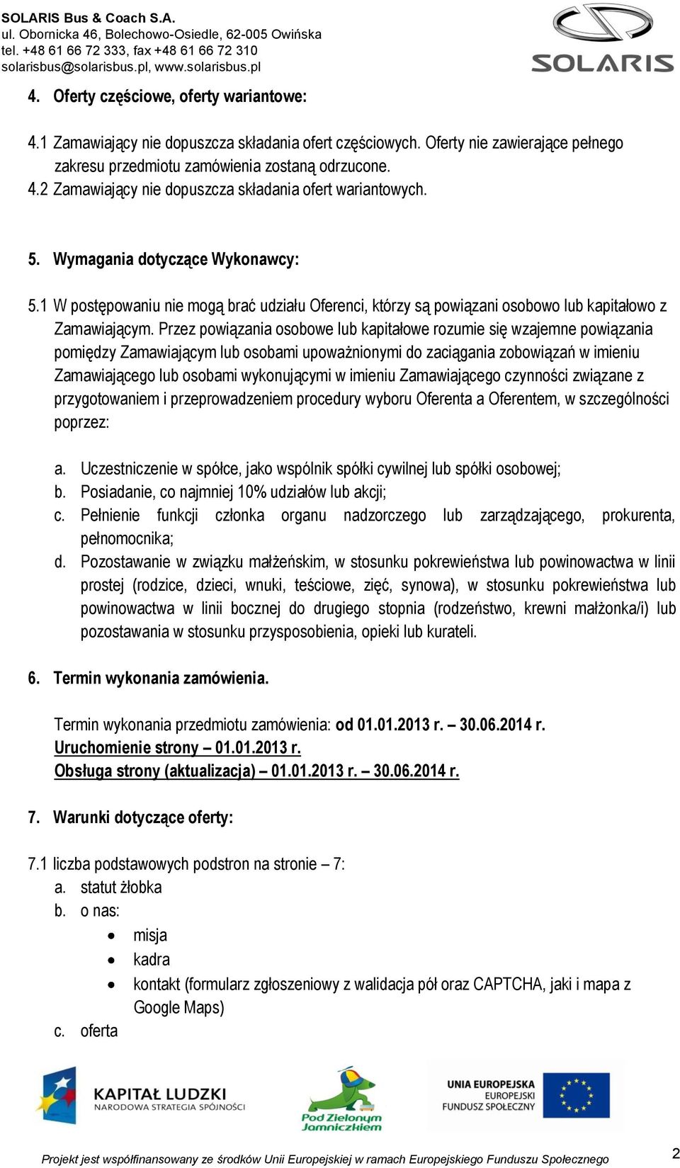 Przez powiązania osobowe lub kapitałowe rozumie się wzajemne powiązania pomiędzy Zamawiającym lub osobami upoważnionymi do zaciągania zobowiązań w imieniu Zamawiającego lub osobami wykonującymi w