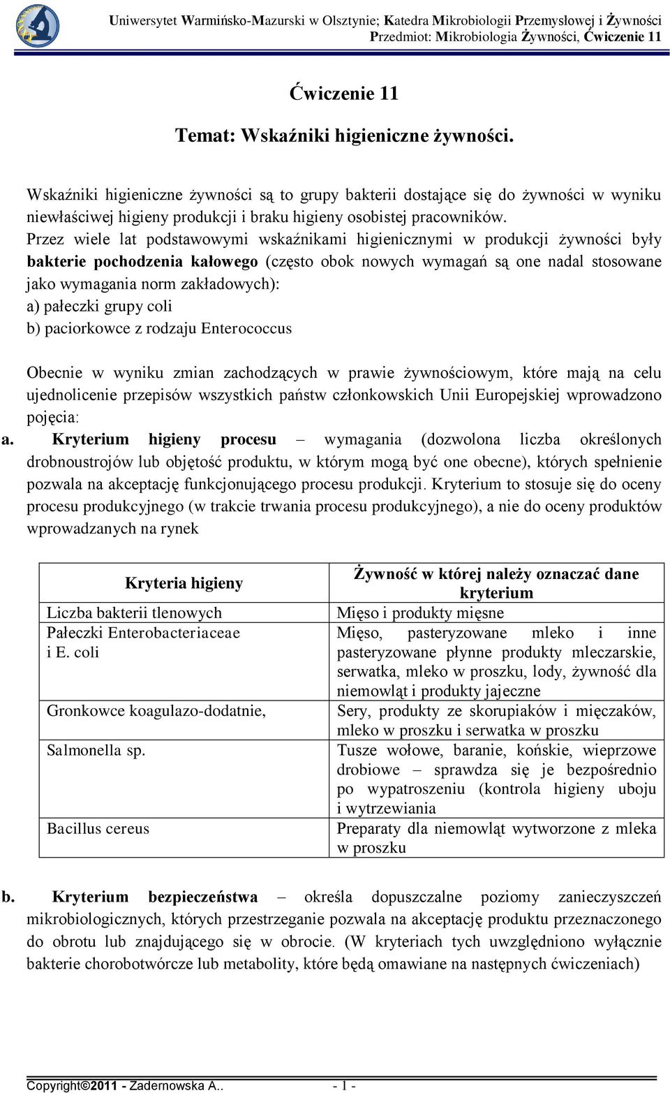 Przez wiele lat podstawowymi wskaźnikami higienicznymi w produkcji żywności były bakterie pochodzenia kałowego (często obok nowych wymagań są one nadal stosowane jako wymagania norm zakładowych): a)