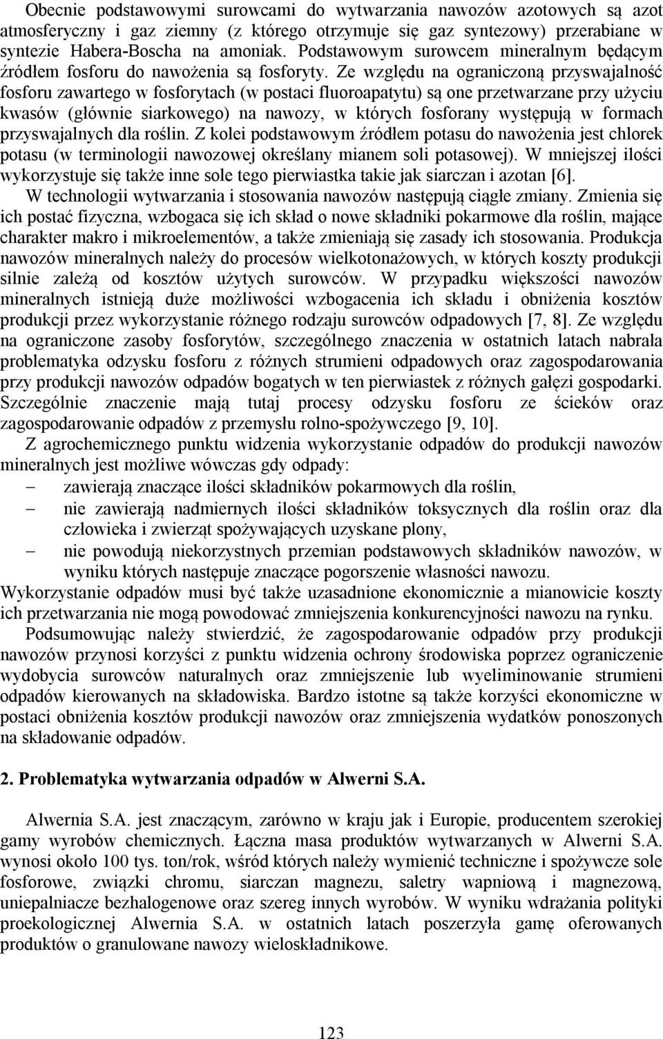 Ze względu na ograniczoną przyswajalność fosforu zawartego w fosforytach (w postaci fluoroapatytu) są one przetwarzane przy użyciu kwasów (głównie siarkowego) na nawozy, w których fosforany występują