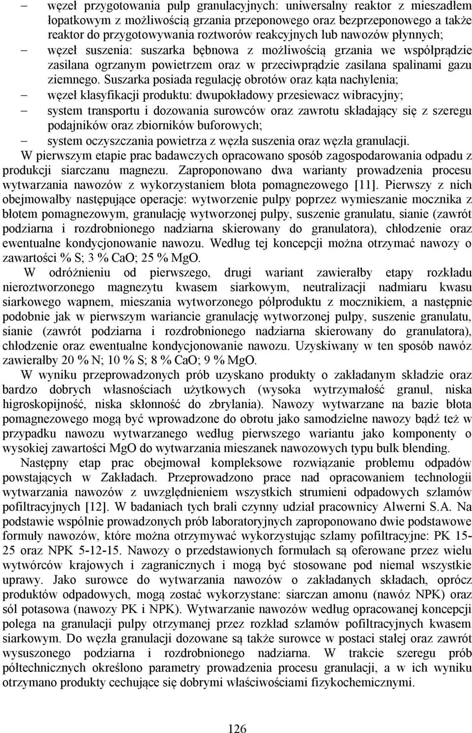 Suszarka posiada regulację obrotów oraz kąta nachylenia; węzeł klasyfikacji produktu: dwupokładowy przesiewacz wibracyjny; system transportu i dozowania surowców oraz zawrotu składający się z szeregu