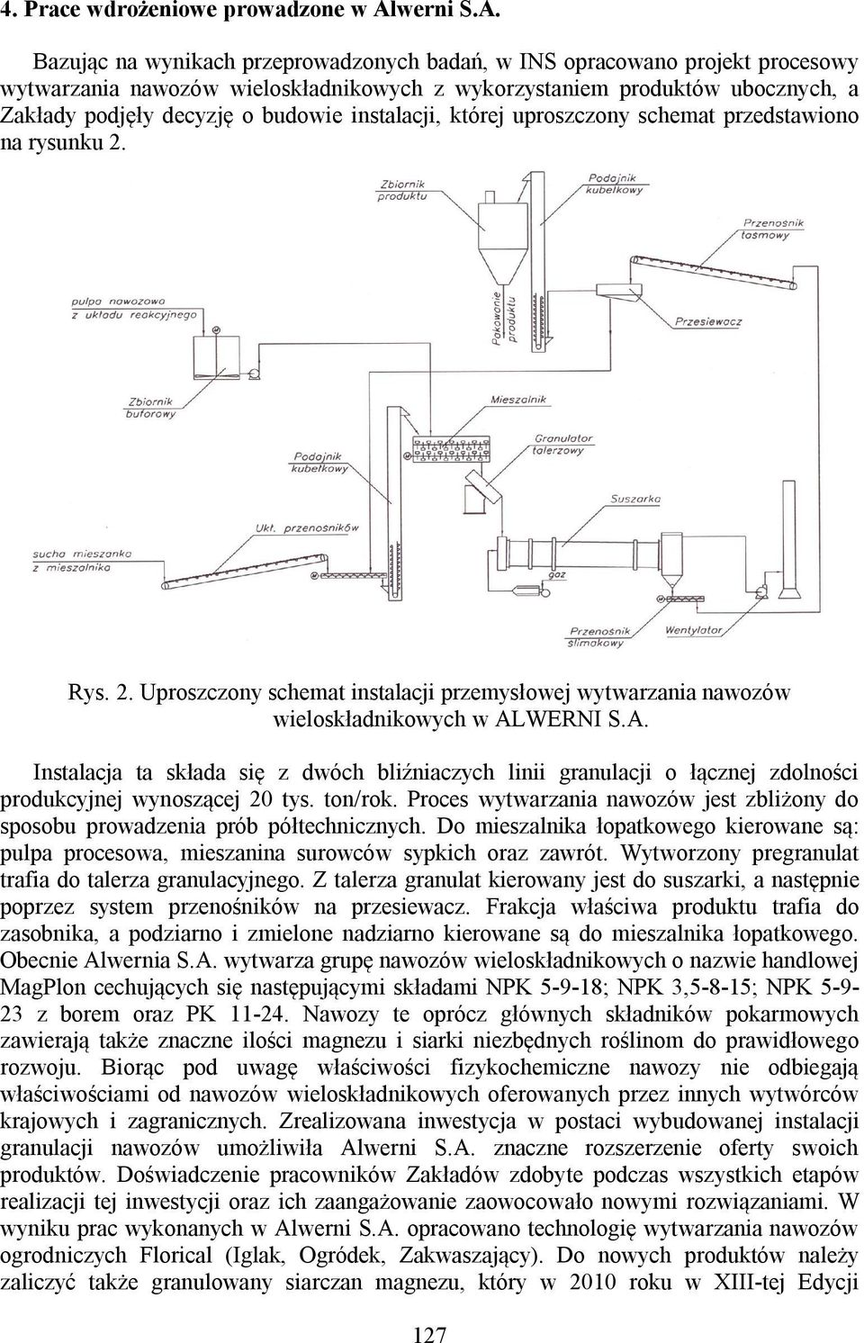 Bazując na wynikach przeprowadzonych badań, w INS opracowano projekt procesowy wytwarzania nawozów wieloskładnikowych z wykorzystaniem produktów ubocznych, a Zakłady podjęły decyzję o budowie