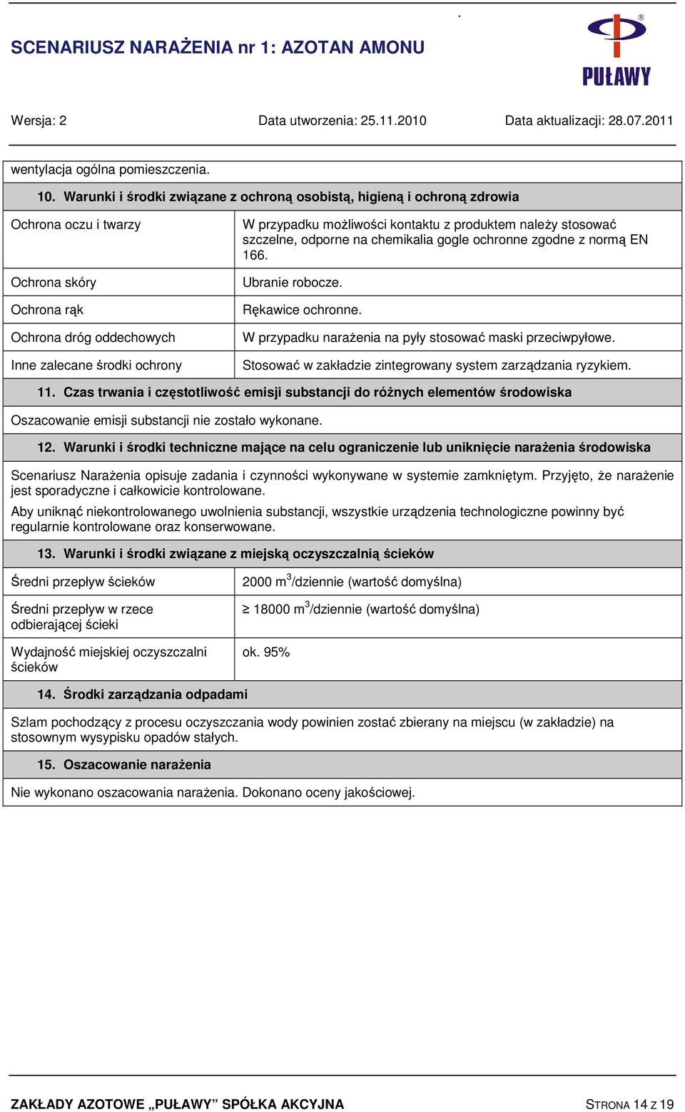 kontaktu z produktem należy stosować szczelne, odporne na chemikalia gogle ochronne zgodne z normą EN 166. Ubranie robocze. Rękawice ochronne.