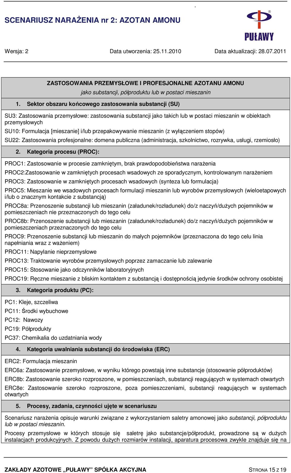 Sektor obszaru końcowego zastosowania substancji (SU) SU3: Zastosowania przemysłowe: zastosowania substancji jako takich lub w postaci mieszanin w obiektach przemysłowych SU10: Formulacja [mieszanie]