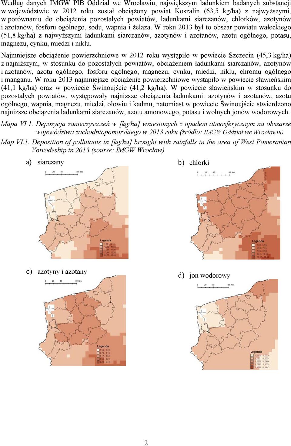 W roku 2013 był to obszar powiatu wałeckiego (51,8 kg/ha) z najwyższymi ładunkami siarczanów, azotynów i azotanów, azotu ogólnego, potasu, magnezu, cynku, miedzi i niklu.