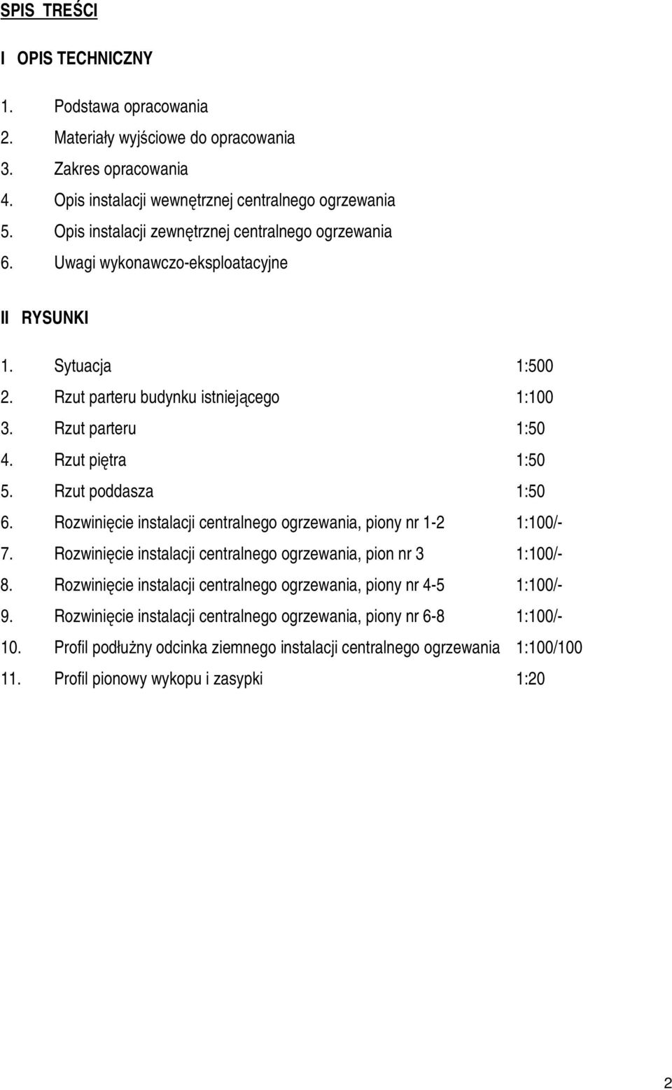 Rzut piętra 1:50 5. Rzut poddasza 1:50 6. Rozwinięcie instalacji centralnego ogrzewania, piony nr 1-2 1:100/- 7. Rozwinięcie instalacji centralnego ogrzewania, pion nr 3 1:100/- 8.