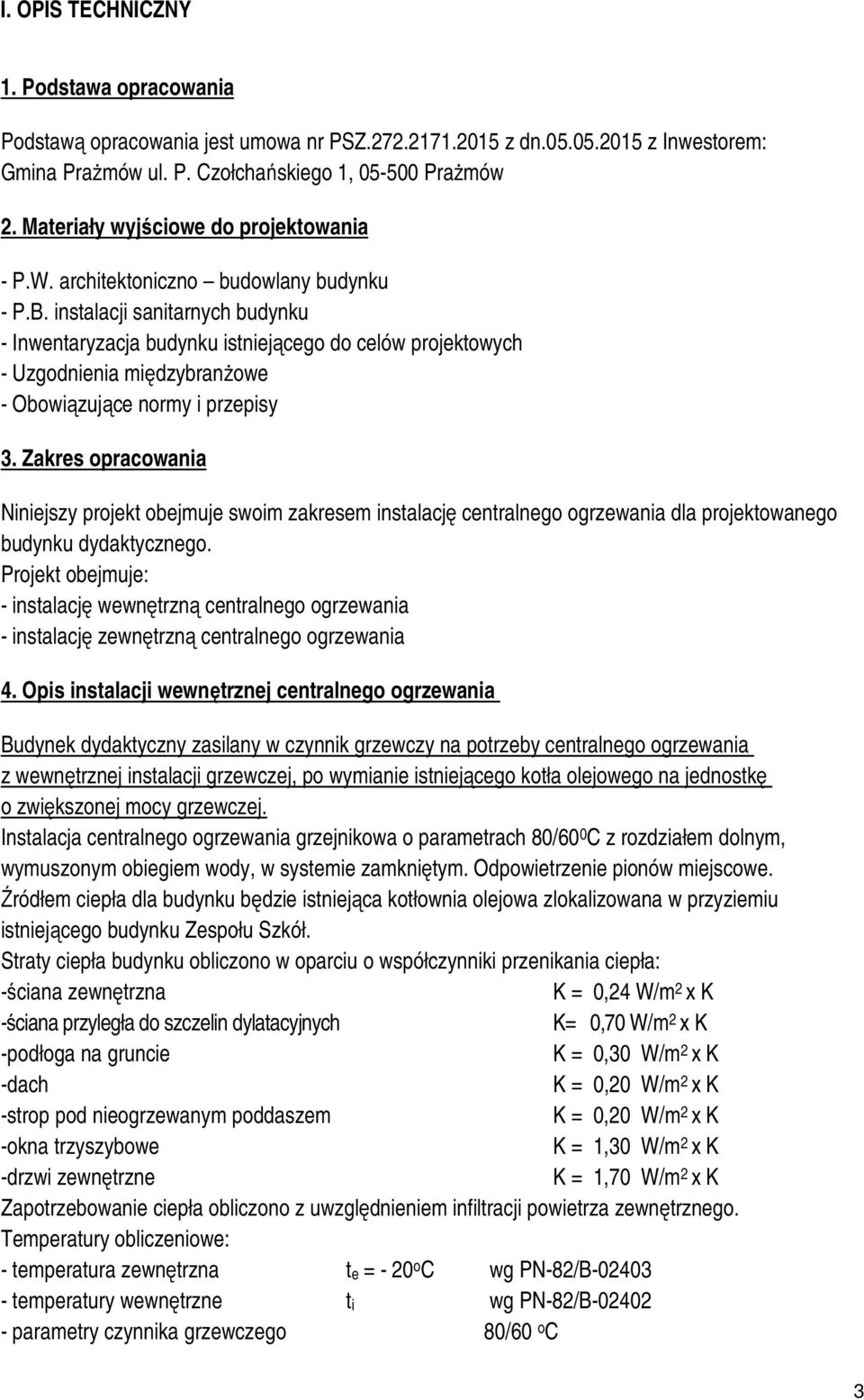 instalacji sanitarnych budynku - Inwentaryzacja budynku istniejącego do celów projektowych - Uzgodnienia międzybranżowe - Obowiązujące normy i przepisy 3.