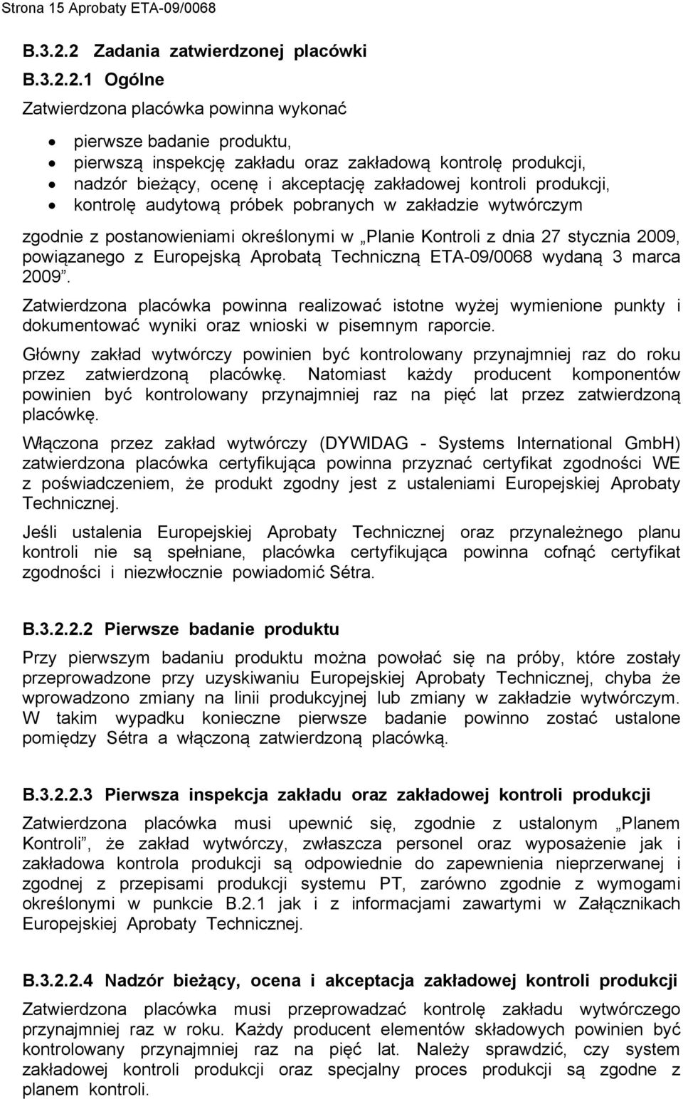 i akceptację zakładowej kontroli produkcji, kontrolę audytową próbek pobranych w zakładzie wytwórczym zgodnie z postanowieniami określonymi w Planie Kontroli z dnia 27 stycznia 2009, powiązanego z