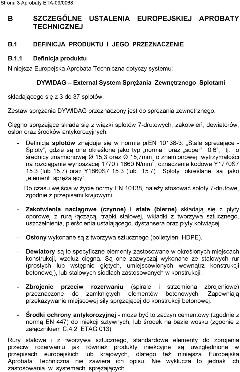 1 Definicja produktu Niniejsza Europejska Aprobata Techniczna dotyczy systemu: DYWIDAG External System Sprężania Zewnętrznego Splotami składającego się z 3 do 37 splotów.