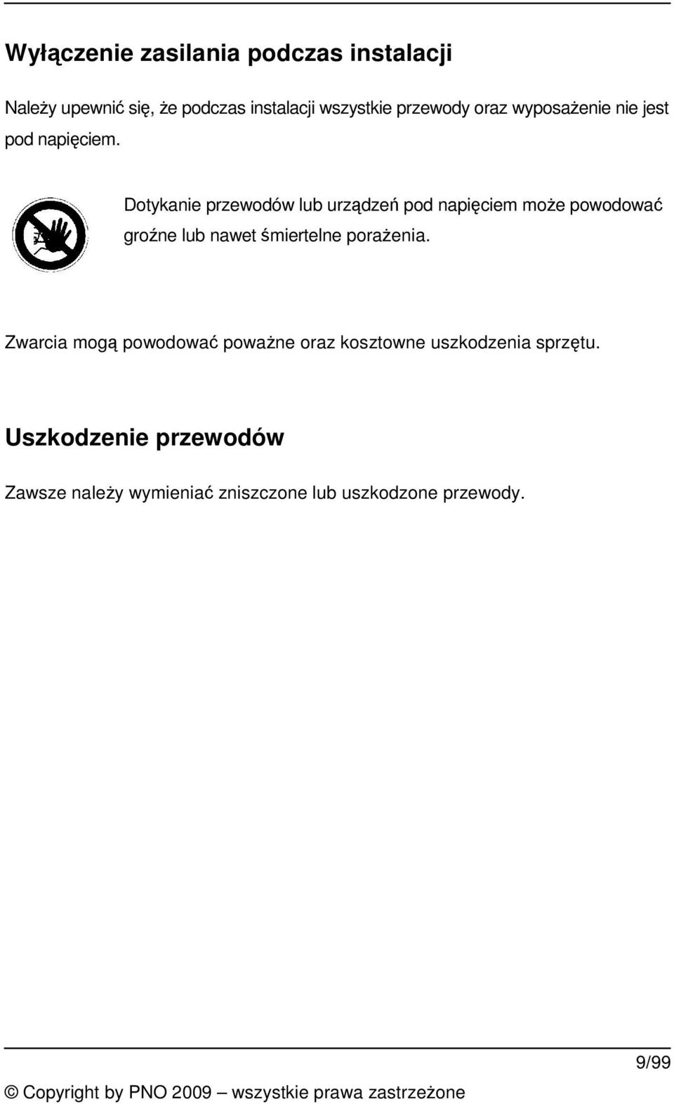 Dotykanie przewodów lub urzdze pod napiciem moe powodowa grone lub nawet miertelne poraenia.