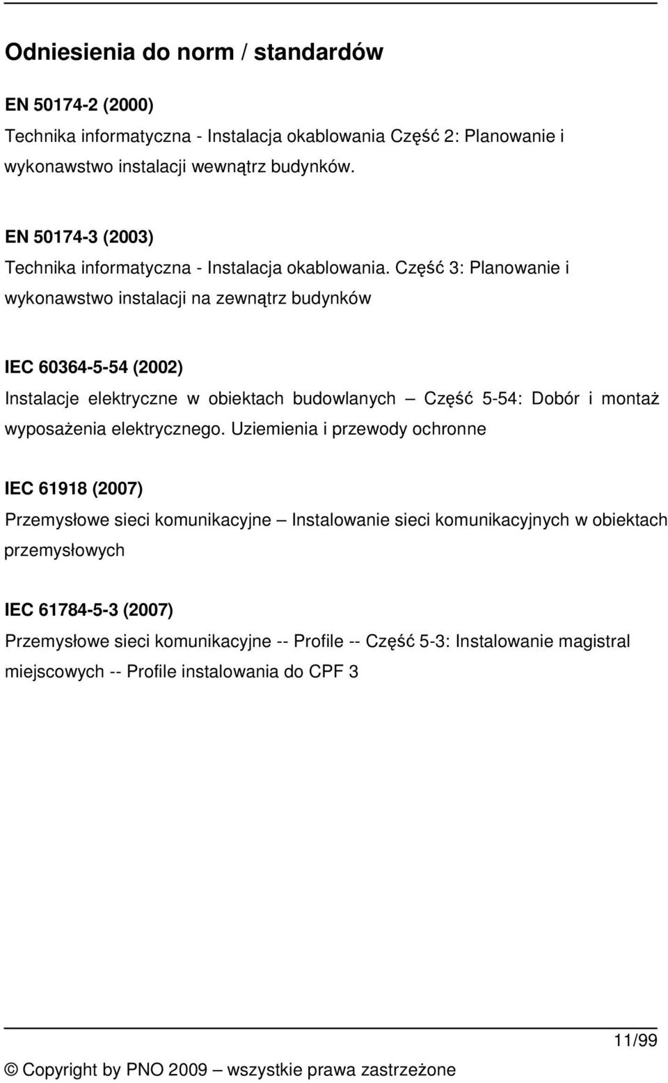 Cz 3: Planowanie i wykonawstwo instalacji na zewntrz budynków IEC 60364-5-54 (2002) Instalacje elektryczne w obiektach budowlanych Cz 5-54: Dobór i monta wyposaenia
