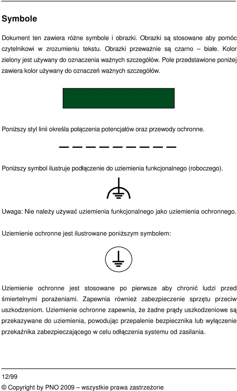 Poniszy styl linii okrela połczenia potencjałów oraz przewody ochronne. Poniszy symbol ilustruje podłczenie do uziemienia funkcjonalnego (roboczego).