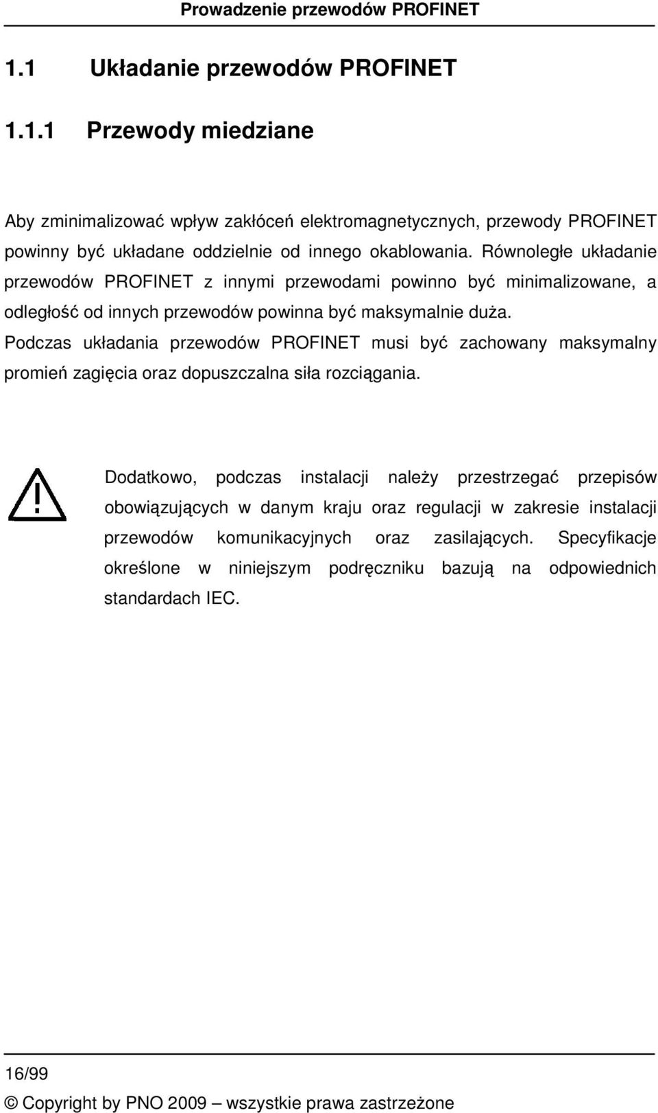 Podczas układania przewodów PROFINET musi by zachowany maksymalny promie zagicia oraz dopuszczalna siła rozcigania.