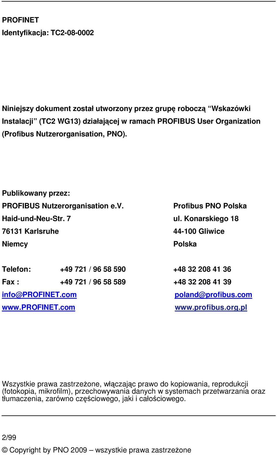 Konarskiego 18 76131 Karlsruhe 44-100 Gliwice Niemcy Polska Telefon: +49 721 / 96 58 590 +48 32 208 41 36 Fax : +49 721 / 96 58 589 +48 32 208 41 39 info@profinet.