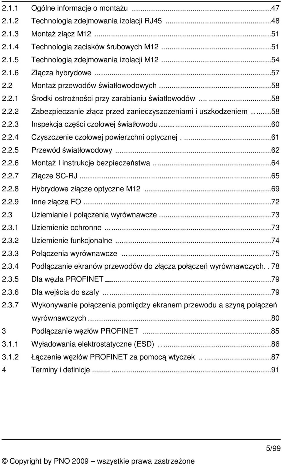 ....58 2.2.3 Inspekcja czci czołowej wiatłowodu...60 2.2.4 Czyszczenie czołowej powierzchni optycznej....61 2.2.5 Przewód wiatłowodowy...62 2.2.6 Monta I instrukcje bezpieczestwa...64 2.2.7 Złcze SC-RJ.